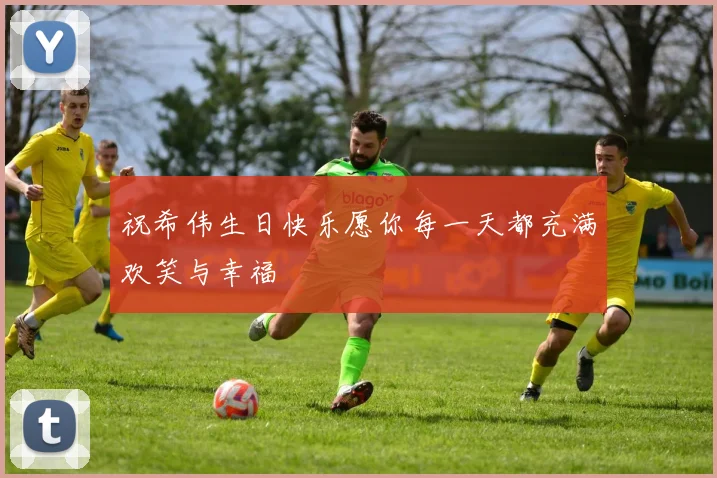 祝希伟生日快乐愿你每一天都充满欢笑与幸福