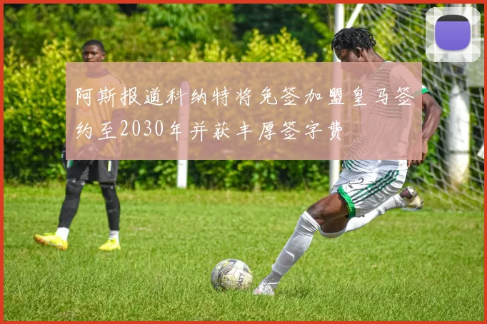 阿斯报道科纳特将免签加盟皇马签约至2030年并获丰厚签字费